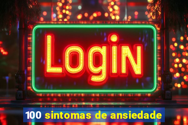 100 sintomas de ansiedade